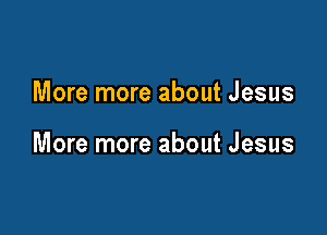 More more about Jesus

More more about Jesus