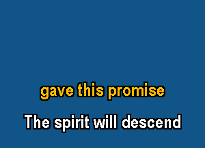 gave this promise

The spirit will descend