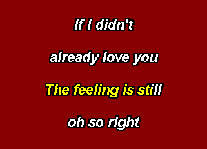 If! didn't

already Iove you

The feeling is still

oh so right