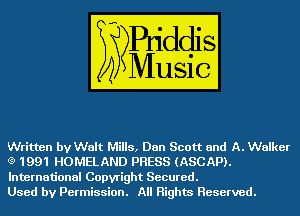 Written by Walt Mills, Dan Scott and A. Walker
Q 1991 HOMELAND PRESS (ASCAP).
International Copyright Secured.

Used by Permission. All Rights Reserved.