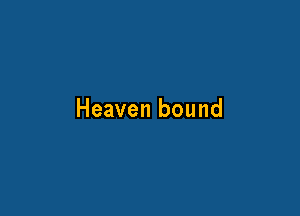 Heaven bound