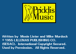 Written by Mosie Lister and Mike Murdock
Q 1955 LILLENAS PUBLISHING C0.
(SESAC). International Copyright Secured.
Used by Permission. All Rights Reserved.