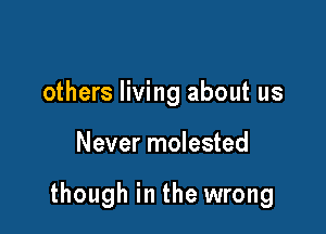 others living about us

Never molested

though in the wrong