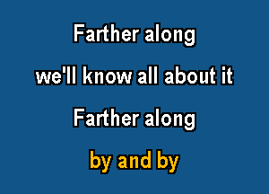 Farther along

we'll know all about it

Farther along

by and by