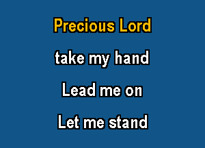 Precious Lord

take my hand

Lead me on

Let me stand