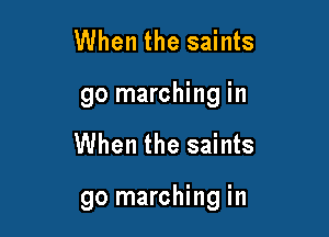 When the saints
go marching in

When the saints

go marching in