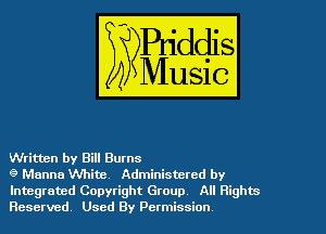 Written by Bill Burns

9 Manna White, Administered by
Integrated Copyright Group All Rights
Reserved Used By Permission