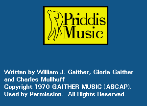 Written by VU'IHiam J. Gaither, Gloria Gaither
and Charles Mullhuf'f

Copyright 1970 GAITHEH MUSIC (ASCAPJ.
Used by Permission. All Rights Reserved.