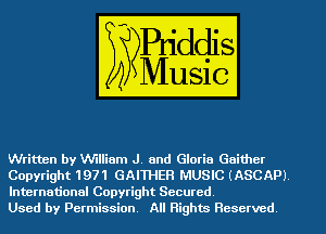 Written by William J. and Gloria Gnithcr
Copyright 1971 GAITHER MUSIC (ASCAP)
International Copyright Secured

Used by Permission All Rights Reserved
