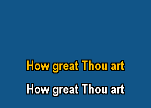 How great Thou art

How great Thou art