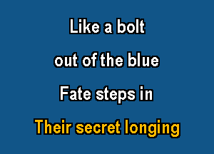 Like a bolt
out ofthe blue

Fate steps in

Their secret longing