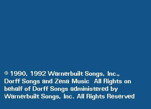 (9 1990. 1992 Warnerbuilt Songs. lnc..
Dorf'f Songs and Zena Music All Rights on
behalf of Dorf'f Songs administered by
Warnerbuilt Songs. Inc. All Rights HBserved