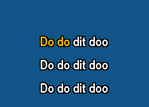 Do do dit doo

Do do dit doo
Do do dit doo