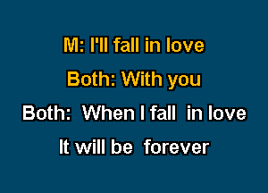 MI I'll fall in love
Bothz With you

Bothz When I fall in love

It will be forever