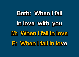 Bothz When I fall

in love with you

MI When I fall in love
F 2 When I fall in love