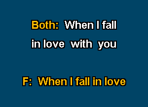 Bothz When I fall

in love with you

F 2 When I fall in love