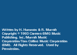 Written by H. Hummon 8! R. Murteh
COpvright (9 1993 Careers-BMG Music
Publishing, lncJMurrah Music
CorporationfTOm Collins Music CorporatiOn
(BMI). All Rights Reserved. Used by
Permission.