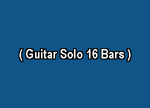 (Guitar Solo 16 Bars)