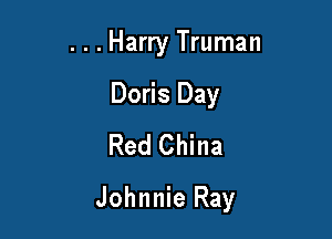 . . . Harry Truman
Doris Day
Red China

Johnnie Ray