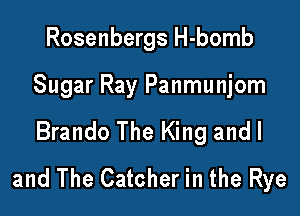 Rosenbergs H-bomb

Sugar Ray Panmunjom

Brando The King and l
and The Catcher in the Rye