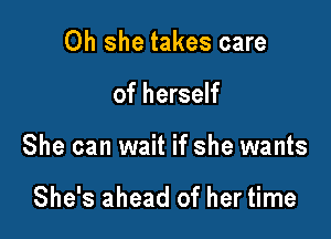 0h she takes care

of herself

She can wait if she wants

She's ahead of her time