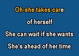 Oh-she takes care

of herself

She can wait if she wants

She's ahead of her time