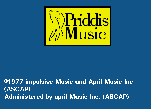 (3)1977 impulsive Music and April Music Inc.

(ASCAP)
Administered by april Music Inc. (ASCAP)
