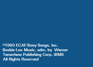 M 993 ECAFISonv Songs. Inc.
Boobie-Leo Music. odm. by Warner
Tamerlane Publishing Corp. (BM!)
All Rights Reserved