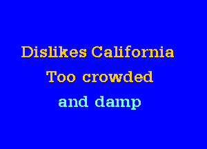 Dislikes California
Too crowded

and damp