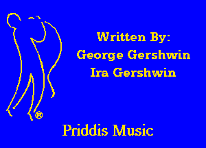 Written Byz
George Gershwin
Ira Gershwin

Pn'ddis Music