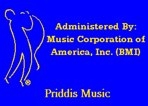 Administered Byz
Music Corporation of
America. Inc. (BMI)

Pn'ddis Music