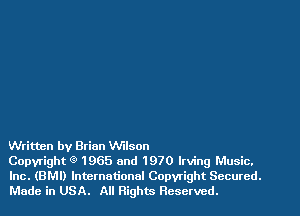 Written by Brian Wilson
Copyright Q 1965 and 1970 Irving Music.

Inc. (BMI) International Copyright Secured.
Made in USA. All Rights Reserved.