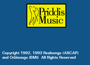 Copyright 1992, 1993 Realsongs (ASCAP)
and Orbisongs (BMI) All Rights Reserved