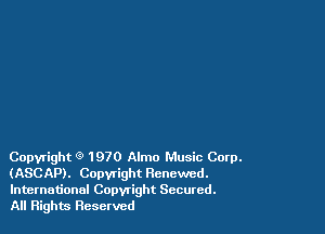 Copyright (9 1970 Almo Music Corp.
(ASCAP). Copyright Renewed.

International Copwight Secured.
All Rights Reserved