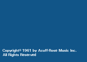 Copyrigth 1961 by Acuff-Rose Music Inc.
All Flights Reserved