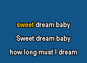 sweet dream baby

Sweet dream baby

how long must I dream