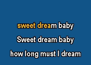 sweet dream baby

Sweet dream baby

how long must I dream