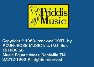 Copyright 9 1960, renewed 1987, by
ACUFF-ROSS MUSIC Inc. PO. Box
1 21 900.66

Music Square West, Nashville TN.
37212-1900 All rights reserved