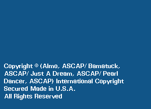 COpyright (9 (Aimo. ASCAPI Bamatuck,
ASCAIV Just A Dream. ASCNW Pearl

Dancer, ASCAP) InternatiOnel COpvright
Seemed Made in U.S.A.
All Rights Reserved