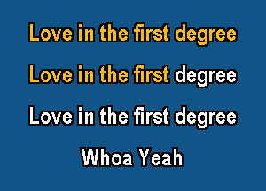 Love in the first degree

Love in the first degree

Love in the first degree

Whoa Yeah