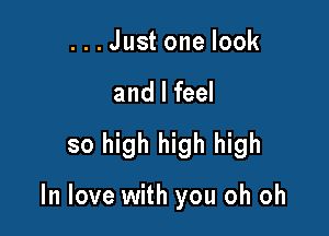 ...Just one look

and I feel

so high high high

In love with you oh oh
