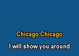 Chicago Chicago

I will show you around