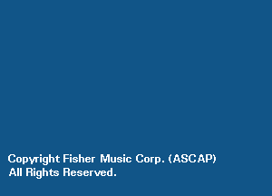 Copyright Fisher Music Corp. (ASCAP)
All Rights Reserved.