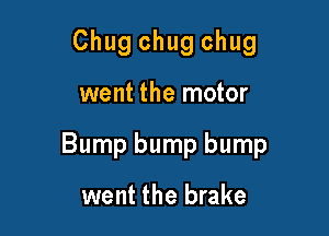 Chug chug chug

went the motor

Bump bump bump

went the brake