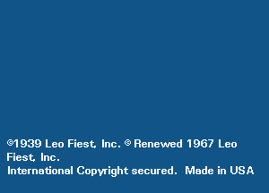 Q1939 Leo Fiest. Inc. 9 Renewed 1967 Leo
Fiest. Inc.

International Copyright secured. Made in USA