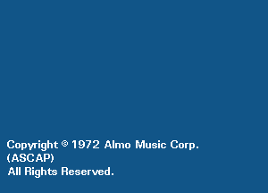Copyright 9 1972 Almo Music Corp.
(ASCAP)
All Rights Reserved.