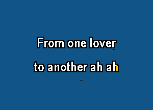 From one lover

to another ah ah