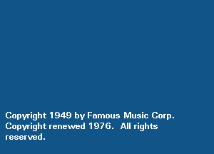 Copyright 1949 by Famous Music Corp.
Copyright renewed 1976. All rights
reserved.