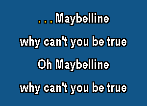 ...Maybelline
why can't you be true

Oh Maybelline

why can't you be true