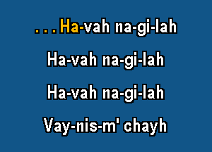 . . . Ha-vah na-gi-lah
Ha-vah na-gi-lah

Ha-vah na-gi-lah

Vay-nis-m' chayh